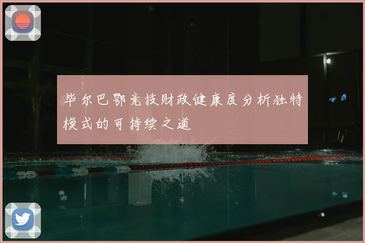 毕尔巴鄂竞技财政健康度分析独特模式的可持续之道