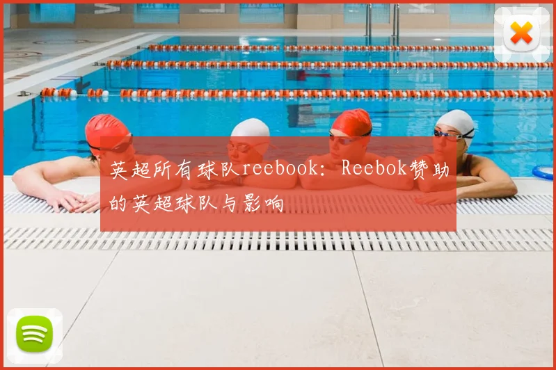 英超所有球队reebook：Reebok赞助的英超球队与影响